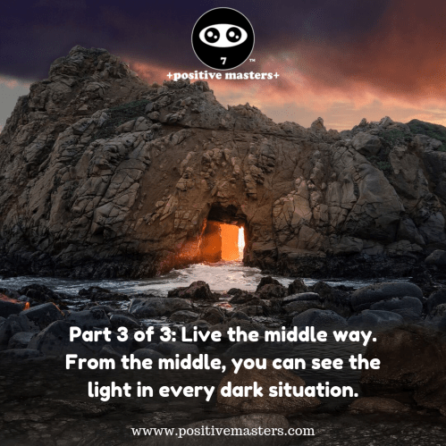 Live the middle way. From the middle, you can see the light in every dark situation. It's a super power that will expand your gratitude .