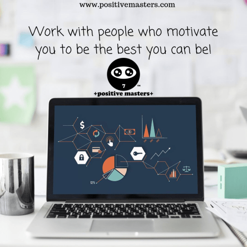 Surround yourself with positive people who motivate you to be the best you can be! 