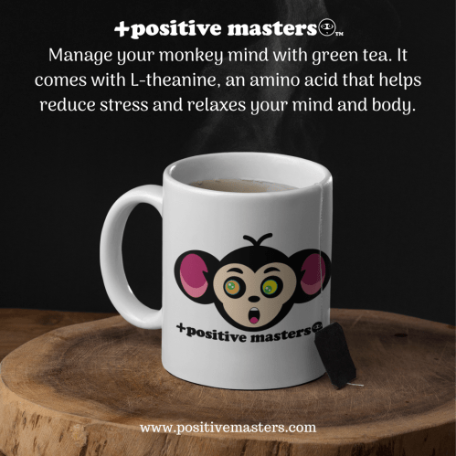 Manage your monkey mind with green tea. It comes with L-theanine, an amino acid that helps reduce stress and relaxes your mind and body.