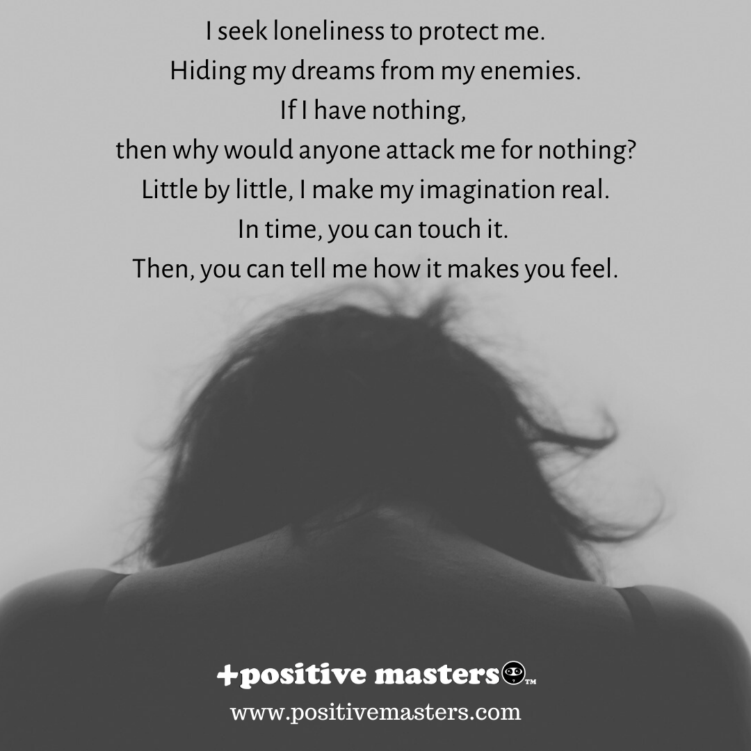I seek loneliness to protect me.⁠ This is a poem about wanting inner peace from judgment and attacks. When your work puts you out in the public, you will get judged, attacked, and punished harsher than if you are quiet and anonymous.