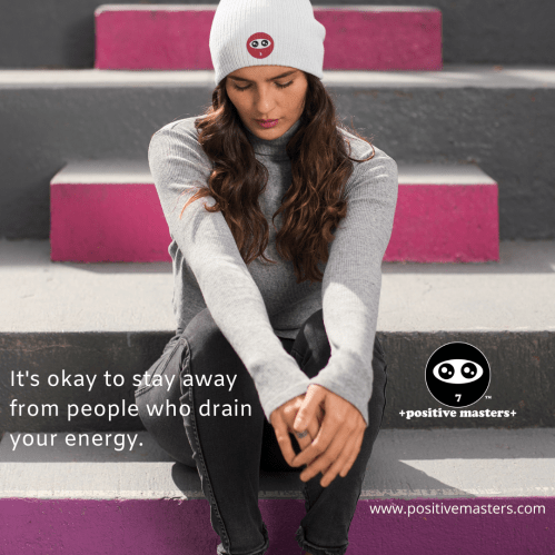 It's okay to stay away from people who drain your energy.