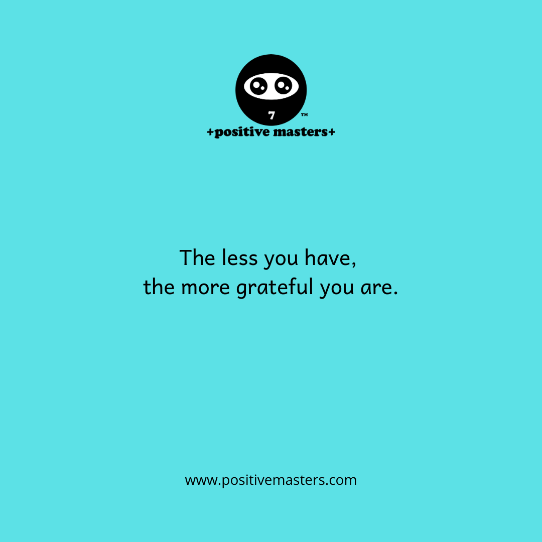 The less you have, the more grateful you are.