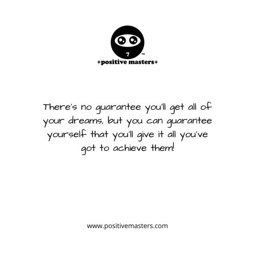 There's no guarantee you'll get all of your dreams, but you can guarantee yourself that you'll give it all you've got to achieve them! 👊