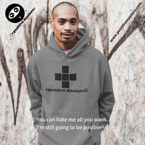 You can hate me all you want. I'm still going to be positive. When your mindset is so strong, no matter how much anger they spit at you, you will always take the higher path. 