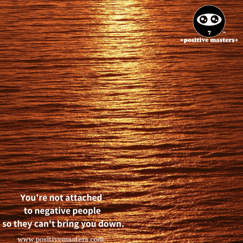 You're not attached to negative people so they can't bring you down. Nonattachment is a practice of feeling the emotions that come with experiencing a negative person or event but being able to let them go so you can move past the unpleasant issue.