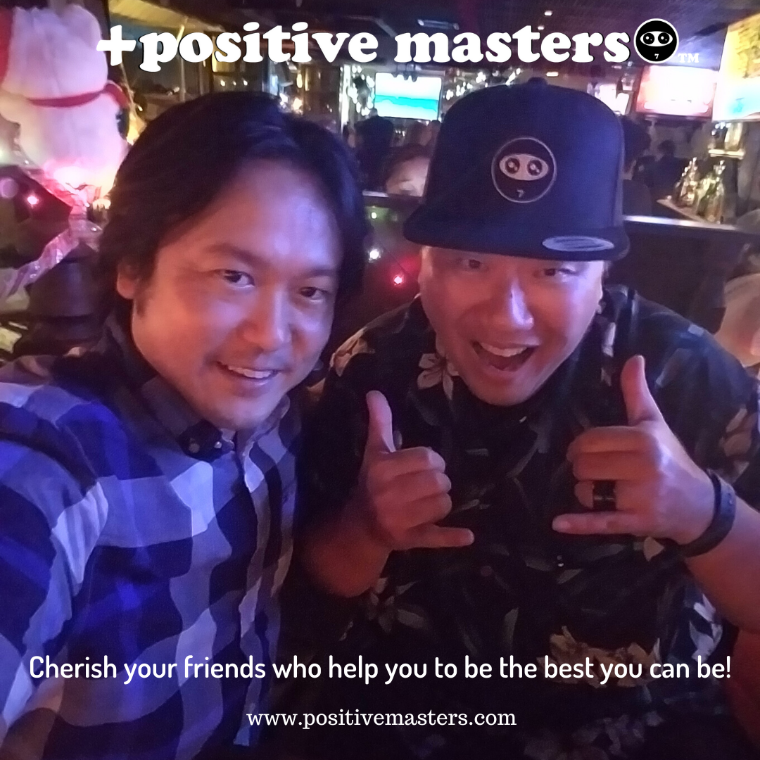 Cherish your friends who help you to be the best you can be!