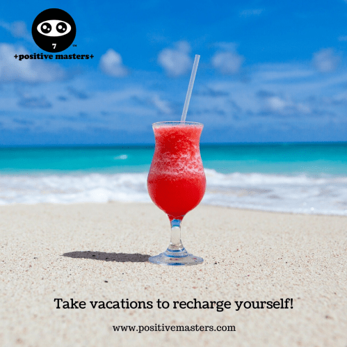 Take vacations to recharge yourself! Studies have shown the importance of taking vacations from work to reduce your stress.