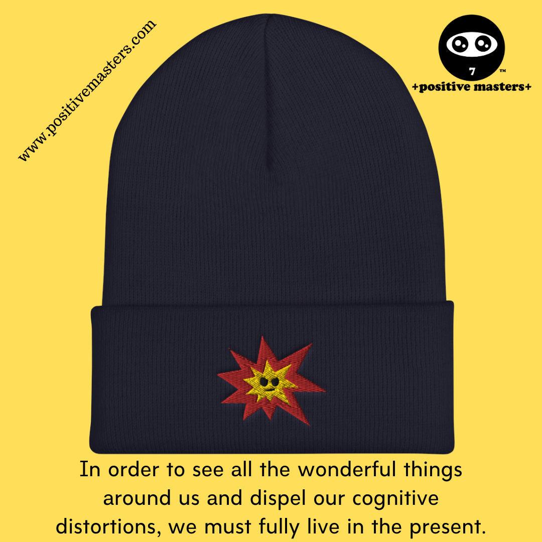 In order to see all the wonderful things around us and dispel our cognitive distortions, we must fully live in the present.