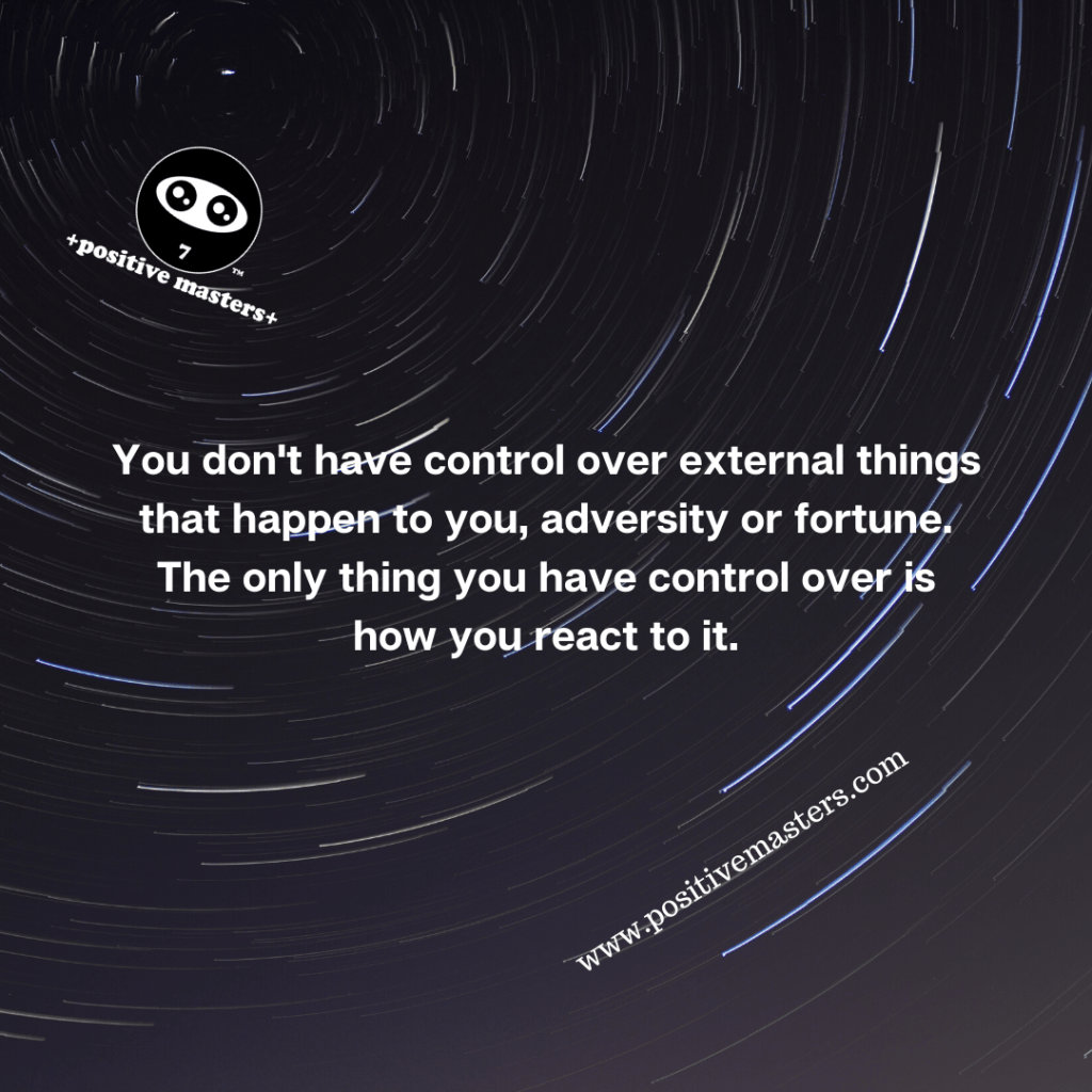 You don’t have control over external things that happen to you ...