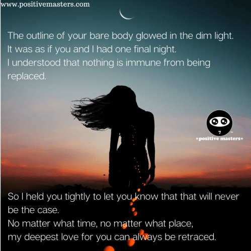 No matter what time, no matter what place, my deepest love for you can always be retraced.