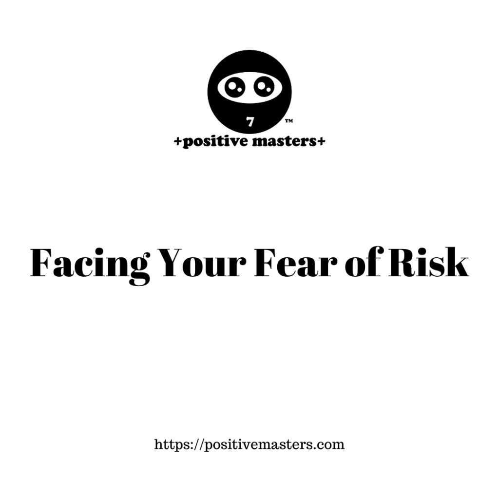 Facing your fear of risk.